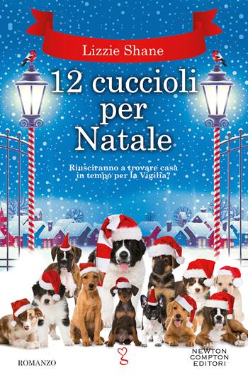 12 cuccioli per Natale - Lizzie Shane - Libro Newton Compton Editori 2021, Anagramma | Libraccio.it