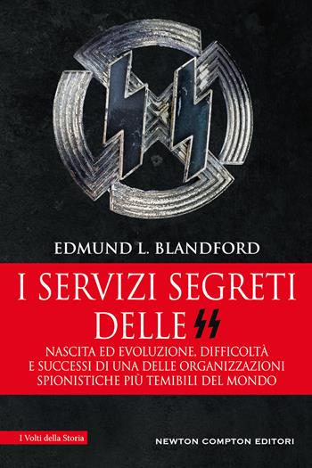 I servizi segreti delle SS. Nascita ed evoluzione, difficoltà e successi di una delle organizzazioni spionistiche più temibili del mondo - Edmund L. Blandford - Libro Newton Compton Editori 2021, I volti della storia | Libraccio.it