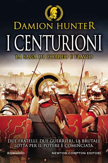 I centurioni. La saga di Correo e Flavio - Damion Hunter - Libro Newton Compton Editori 2021, Nuova narrativa Newton | Libraccio.it