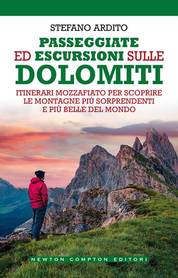 Passeggiate ed escursioni sulle Dolomiti. Itinerari mozzafiato per scoprire le montagne più sorprendenti e più belle del mondo - Stefano Ardito - Libro Newton Compton Editori 2021, Grandi manuali Newton | Libraccio.it