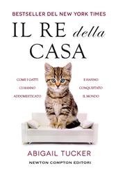 Il re della casa. Come i gatti ci hanno addomesticato e hanno conquistato il mondo