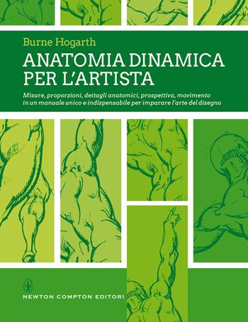 Anatomia dinamica per l'artista. Misure, proporzioni, dettagli anatomici, prospettiva, movimento in un manuale unico e indispensabile per imparare l'arte del disegno - Burne Hogarth - Libro Newton Compton Editori 2021, Grandi manuali Newton | Libraccio.it