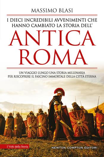 I dieci incredibili avvenimenti che hanno cambiato la storia dell'antica Roma - Massimo Blasi - Libro Newton Compton Editori 2021, I volti della storia | Libraccio.it