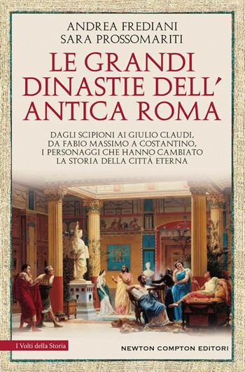 Le grandi dinastie dell'antica Roma. Segreti, intrighi, sesso e potere: la controstoria di Roma antica Dagli Scipioni ai Giulio Claudi, da Fabio Massimo a Costantino, i personaggi che hanno cambiato la storia della Città Eterna - Andrea Frediani, Sara Prossomariti - Libro Newton Compton Editori 2021, I volti della storia | Libraccio.it