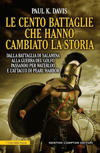 Le cento battaglie che hanno cambiato la storia - Paul K. Davis - Libro Newton Compton Editori 2021, I volti della storia | Libraccio.it