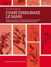 Come disegnare le mani. Struttura, proporzioni, anatomia, movimento, prospettiva, artifici, funzioni, gesti, occupazioni, invecchiamento