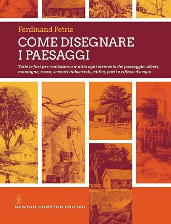 Come disegnare i paesaggi. Tutte le fasi per realizzare a matita ogni singolo elemento del paesaggio: alberi, montagne, colline, rocce, scenari industriali... - Ferdinand Petrie - Libro Newton Compton Editori 2021, Grandi manuali Newton | Libraccio.it