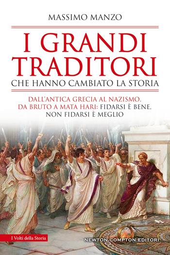 I grandi traditori che hanno cambiato la storia. Dall’antica Grecia al nazismo, da Bruto a Mata Hari: fidarsi è bene, non fidarsi è meglio - Massimo Manzo - Libro Newton Compton Editori 2021, I volti della storia | Libraccio.it