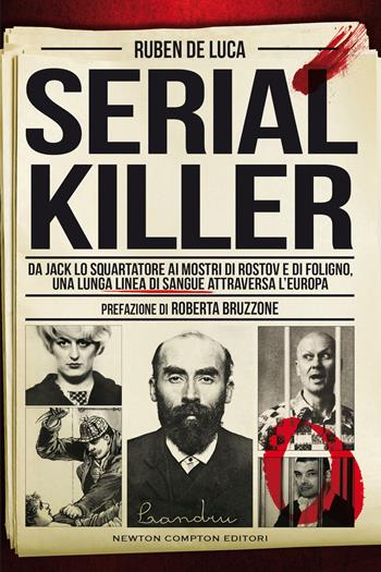 Serial killer. Da Jack lo Squartatore ai mostri di Rostov e di Foligno, una lunga linea di sangue attraversa l'Europa - Ruben De Luca, Ruben De Luca - Libro Newton Compton Editori 2021, I volti della storia | Libraccio.it