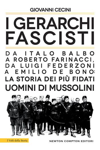 I gerarchi fascisti. Da Italo Balbo a Roberto Farinacci, da Luigi Federzoni a Emilio De Bono: la storia dei più fidati uomini di Mussolini - Giovanni Cecini - Libro Newton Compton Editori 2022, I volti della storia | Libraccio.it