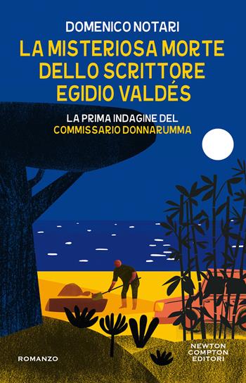 La misteriosa morte dello scrittore Egidio Valdés. La prima indagine del commissario Donnarumma - Domenico Notari - Libro Newton Compton Editori 2021, Nuova narrativa Newton | Libraccio.it