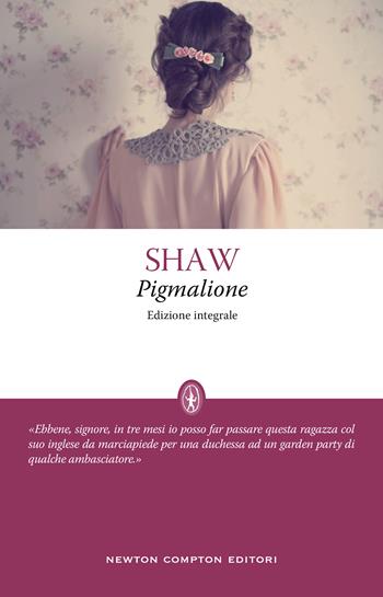 Pigmalione. Ediz. integrale - George Bernard Shaw - Libro Newton Compton Editori 2021, Classici moderni Newton | Libraccio.it