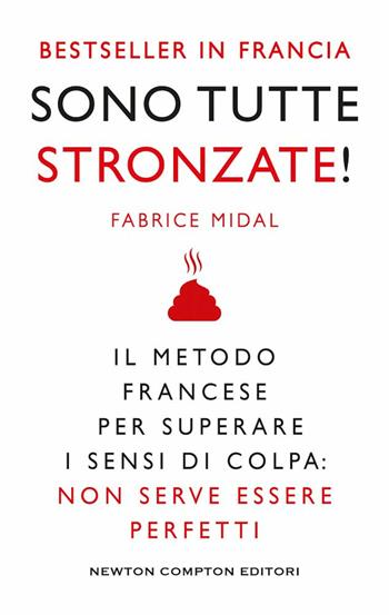 Sono tutte stronzate! Il metodo francese per superare il senso di colpa: non serve essere perfetti - Fabrice Midal - Libro Newton Compton Editori 2021, Grandi manuali Newton | Libraccio.it