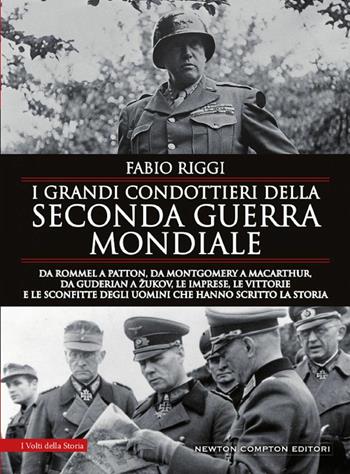 I grandi condottieri della seconda guerra mondiale. Da Rommel a Patton, da Guderian a Zukov, le imprese, le vittorie e le sconfitte degli uomini che hanno scritto la storia - Fabio Riggi - Libro Newton Compton Editori 2021, I volti della storia | Libraccio.it