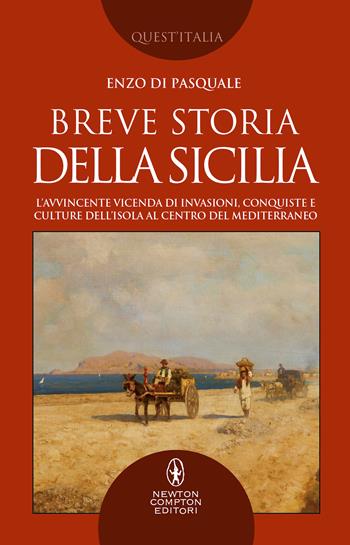 Breve storia della Sicilia. L'avvincente vicenda di invasioni, conquiste e culture dell'isola al centro del Mediterraneo - Enzo Di Pasquale - Libro Newton Compton Editori 2021, Quest'Italia | Libraccio.it