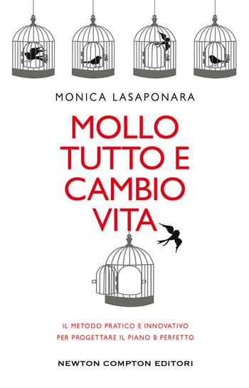 Mollo tutto e cambio vita. Il metodo pratico e innovativo per progettare il piano B perfetto - Monica Lasaponara - Libro Newton Compton Editori 2021, Grandi manuali Newton | Libraccio.it