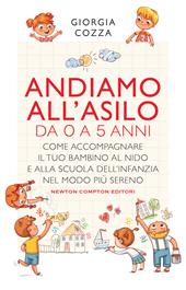 Andiamo all'asilo. Da 0 a 5 anni. Come accompagnare il tuo bambino al nido e alla scuola dell’infanzia nel modo più sereno