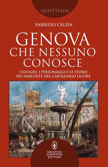 Genova che nessuno conosce. I luoghi, i personaggi e le storie più nascoste del capoluogo ligure - Fabrizio Càlzia - Libro Newton Compton Editori 2021, Quest'Italia | Libraccio.it