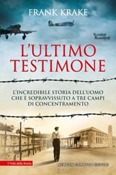 L'ultimo testimone. L’incredibile storia dell’uomo che è sopravvissuto a tre campi di concentramento