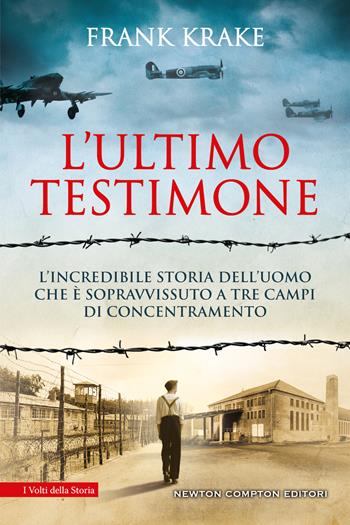 L'ultimo testimone. L’incredibile storia dell’uomo che è sopravvissuto a tre campi di concentramento - Frank Krake - Libro Newton Compton Editori 2022, I volti della storia | Libraccio.it