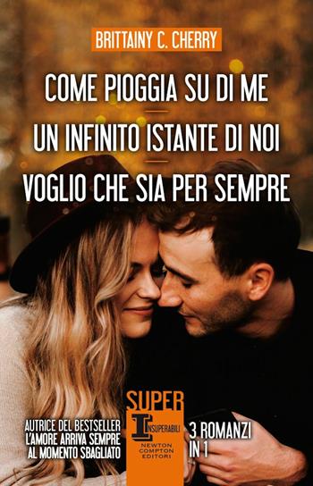 Come pioggia su di me-Un infinito istante di noi-Voglio che sia per sempre - Brittainy C. Cherry - Libro Newton Compton Editori 2021, SuperInsuperabili | Libraccio.it