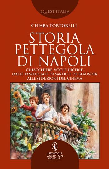 Storia pettegola di Napoli. Chiacchiere, voci e dicerie, dalle passeggiate di Sartre e de Beauvoir alle seduzioni del cinema - Chiara Tortorelli - Libro Newton Compton Editori 2021, Quest'Italia | Libraccio.it