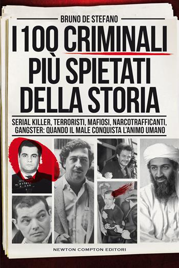 I 100 criminali più spietati della storia. Serial killer, terroristi, mafiosi, narcotrafficanti, gangster: quando il male conquista l'animo umano - Bruno De Stefano - Libro Newton Compton Editori 2021, I volti della storia | Libraccio.it