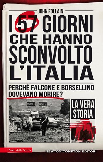 I 57 giorni che hanno sconvolto l'Italia. Perché Falcone e Borsellino dovevano morire? - John Follain - Libro Newton Compton Editori 2021, I volti della storia | Libraccio.it