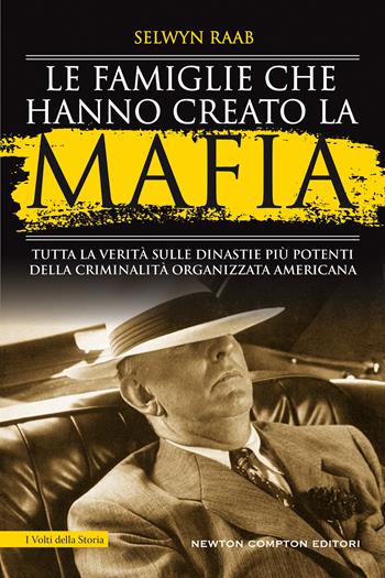 Le famiglie che hanno creato la mafia. Tutta la verità sulle dinastie più potenti della criminalità organizzata - Selwyn Raab - Libro Newton Compton Editori 2021, I volti della storia | Libraccio.it