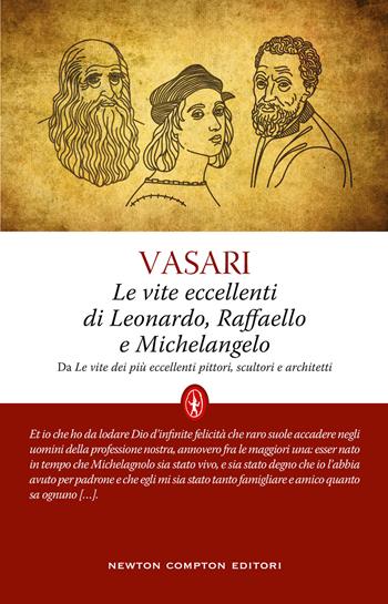 Le vite eccellenti di Leonardo, Raffaello e Michelangelo - Giorgio Vasari - Libro Newton Compton Editori 2021, Classici moderni Newton | Libraccio.it