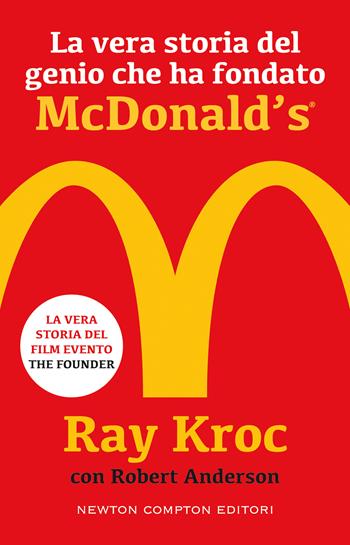 La vera storia del genio che ha fondato McDonald's - Kroc Ray, Robert Anderson - Libro Newton Compton Editori 2021, Grandi manuali Newton | Libraccio.it