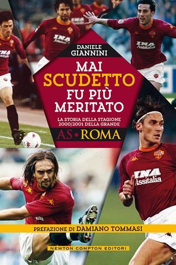 Mai scudetto fu più meritato. La storia della stagione 2000/2001 della grande AS Roma - Daniele Giannini - Libro Newton Compton Editori 2021, Grandi manuali Newton | Libraccio.it