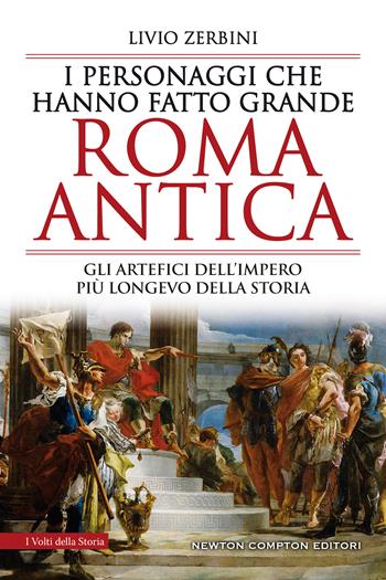 I personaggi che hanno fatto grande Roma antica - Livio Zerbini - Libro Newton Compton Editori 2021, I volti della storia | Libraccio.it