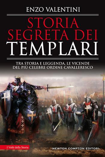 Storia segreta dei Templari. Tra storia e leggenda, le vicende del più celebre ordine cavalleresco - Enzo Valentini - Libro Newton Compton Editori 2021, I volti della storia | Libraccio.it