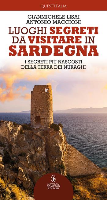 Luoghi segreti da visitare in Sardegna. I segreti più nascosti della terra dei nuraghi - Gianmichele Lisai, Antonio Maccioni - Libro Newton Compton Editori 2021, Quest'Italia | Libraccio.it