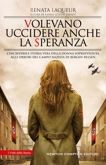 Volevano uccidere anche la speranza. L'incredibile storia vera della donna sopravvissuta agli orrori del campo nazista di Bergen-Belsen - Renata Laqueur - Libro Newton Compton Editori 2022, I volti della storia | Libraccio.it