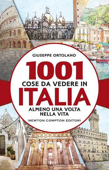 1001 cose da vedere in Italia almeno una volta nella vita - Giuseppe Ortolano - Libro Newton Compton Editori 2021, Grandi manuali Newton | Libraccio.it