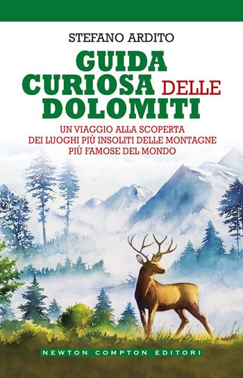 Guida curiosa delle Dolomiti. Un viaggio alla scoperta dei luoghi più insoliti delle montagne più famose del mondo - Stefano Ardito - Libro Newton Compton Editori 2021, Grandi manuali Newton | Libraccio.it