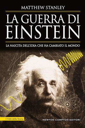 La guerra di Einstein. La nascita dell'idea che ha cambiato il mondo - Matthew Stanley - Libro Newton Compton Editori 2021, I volti della storia | Libraccio.it