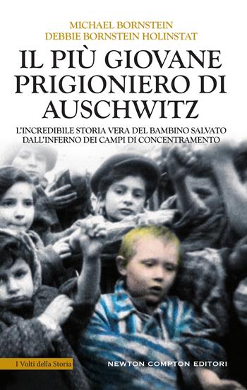 Il più giovane prigioniero di Auschwitz. L'incredibile storia vera del bambino salvato dall'inferno dei campi di concentramento - Michael Bornstein, Debbie Bornstein Holinstat - Libro Newton Compton Editori 2021, I volti della storia | Libraccio.it