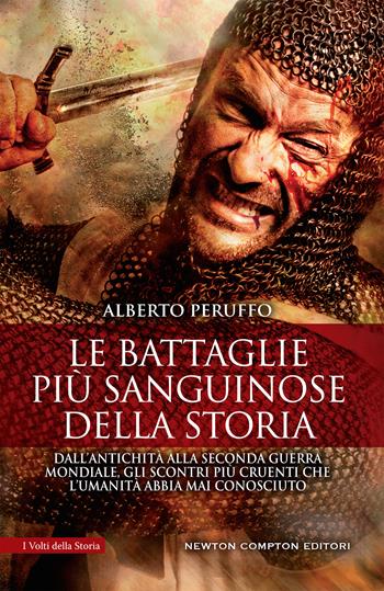 Le battaglie più sanguinose della storia. Dall'antichità alla Seconda guerra mondiale, gli scontri più cruenti che l'umanità abbia mai conosciuto - Alberto Peruffo - Libro Newton Compton Editori 2021, I volti della storia | Libraccio.it