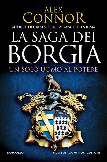 Un solo uomo al potere. La saga dei Borgia - Alex Connor - Libro Newton Compton Editori 2022, Nuova narrativa Newton | Libraccio.it