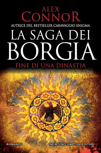 Fine di una dinastia. La saga dei Borgia - Alex Connor - Libro Newton Compton Editori 2022, Nuova narrativa Newton | Libraccio.it