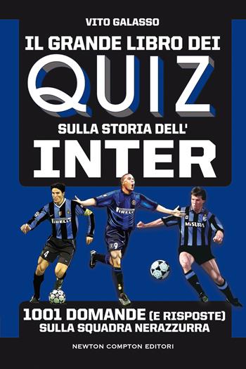 Il grande libro dei quiz sulla storia dell'Inter. 1001 domande (e risposte) sulla squadra nerazzurra - Vito Galasso - Libro Newton Compton Editori 2021, Grandi manuali Newton | Libraccio.it