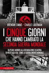 I cinque giorni che hanno cambiato la Seconda guerra mondiale. Da Pearl Harbor alla dichiarazione di guerra di Hitler agli USA: come la guerra diventò mondiale