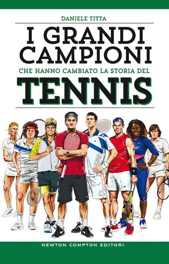 I grandi campioni che hanno cambiato la storia del tennis - Daniele Titta - Libro Newton Compton Editori 2021, Grandi manuali Newton | Libraccio.it