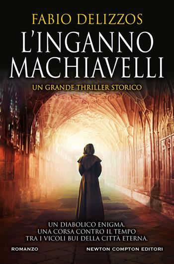 L'inganno Machiavelli - Fabio Delizzos - Libro Newton Compton Editori 2021, Nuova narrativa Newton | Libraccio.it