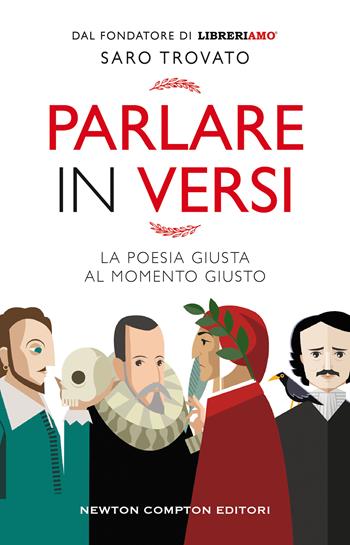 Parlare in versi. La poesia giusta al momento giusto - Saro Trovato - Libro Newton Compton Editori 2021, Grandi manuali Newton | Libraccio.it