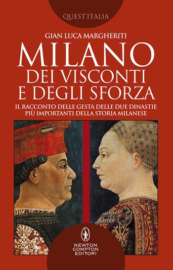 Milano dei Visconti e degli Sforza. Il racconto delle gesta delle due dinastie più importanti della storia milanese - Gian Luca Margheriti - Libro Newton Compton Editori 2021, Quest'Italia | Libraccio.it