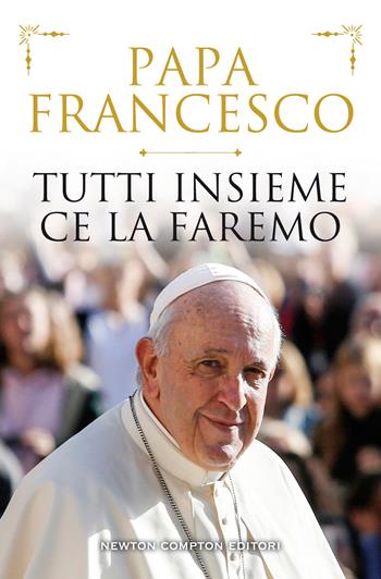 Tutti insieme ce la faremo - Francesco (Jorge Mario Bergoglio) - Libro Newton Compton Editori 2021, Grandi manuali Newton | Libraccio.it